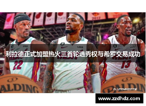 利拉德正式加盟热火三首轮选秀权与希罗交易成功