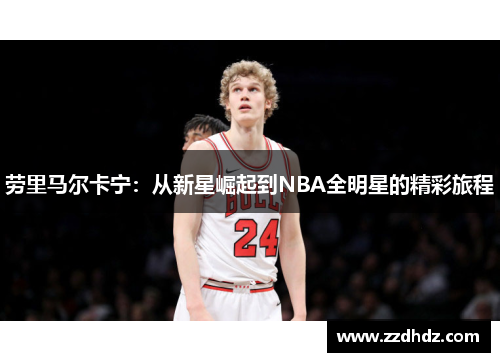 劳里马尔卡宁：从新星崛起到NBA全明星的精彩旅程