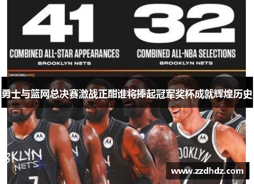 勇士与篮网总决赛激战正酣谁将捧起冠军奖杯成就辉煌历史
