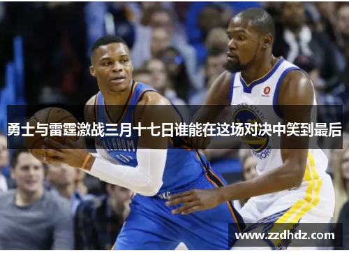 勇士与雷霆激战三月十七日谁能在这场对决中笑到最后