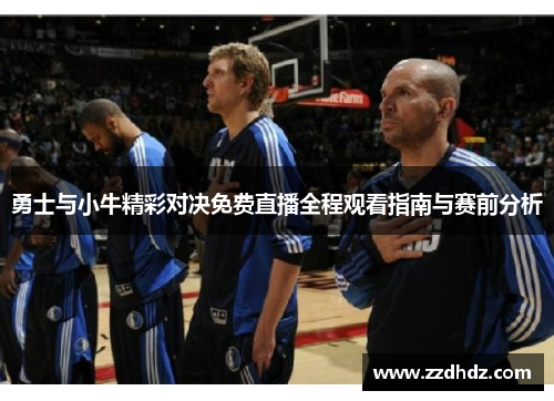 勇士与小牛精彩对决免费直播全程观看指南与赛前分析