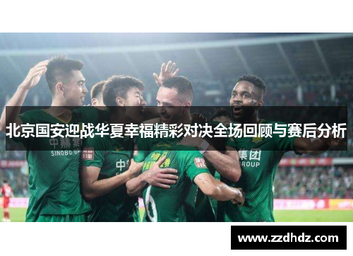 北京国安迎战华夏幸福精彩对决全场回顾与赛后分析