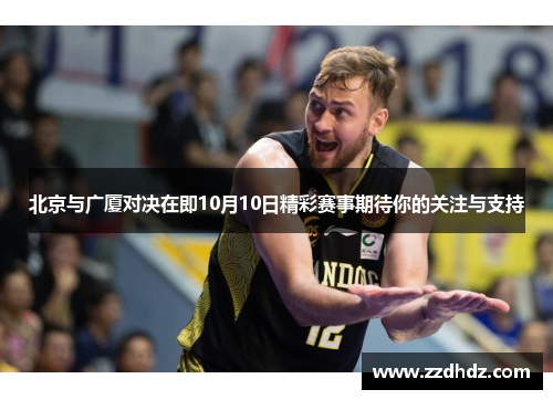 北京与广厦对决在即10月10日精彩赛事期待你的关注与支持