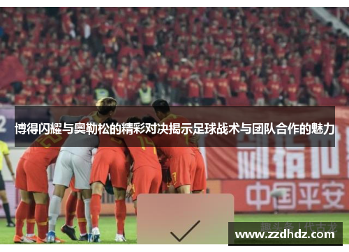 博得闪耀与奥勒松的精彩对决揭示足球战术与团队合作的魅力