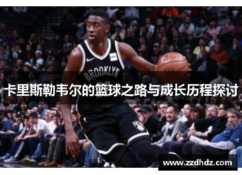 卡里斯勒韦尔的篮球之路与成长历程探讨