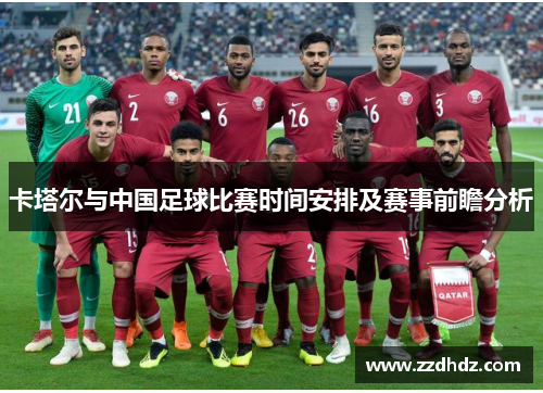 卡塔尔与中国足球比赛时间安排及赛事前瞻分析