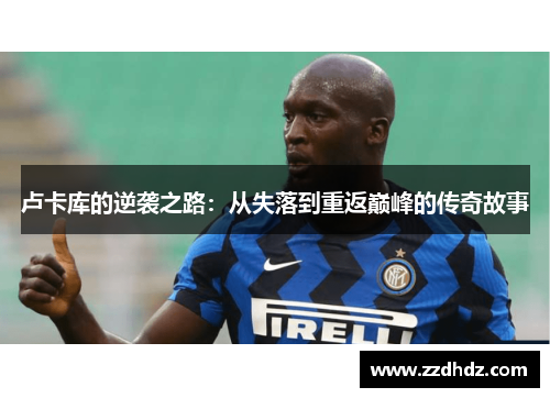 卢卡库的逆袭之路：从失落到重返巅峰的传奇故事