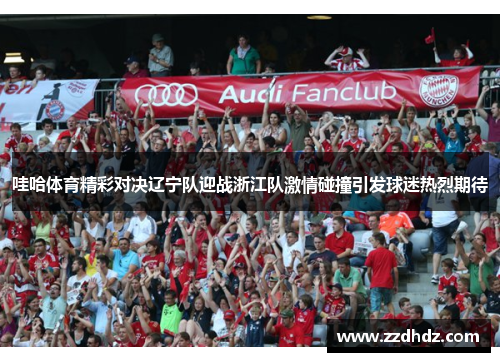 哇哈体育精彩对决辽宁队迎战浙江队激情碰撞引发球迷热烈期待