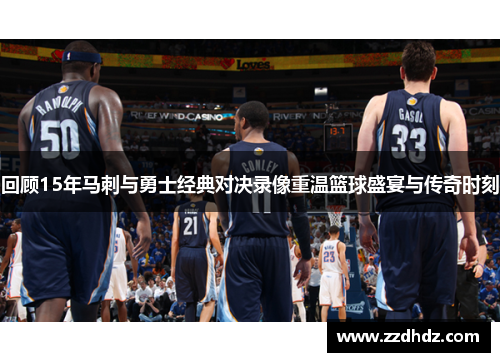 回顾15年马刺与勇士经典对决录像重温篮球盛宴与传奇时刻