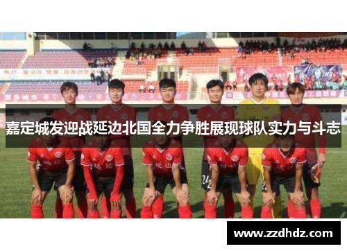 嘉定城发迎战延边北国全力争胜展现球队实力与斗志