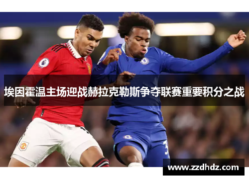 埃因霍温主场迎战赫拉克勒斯争夺联赛重要积分之战