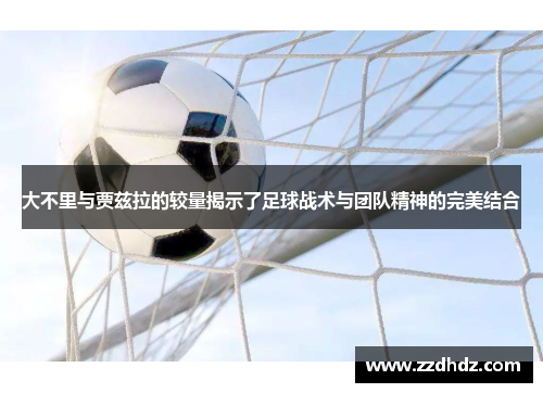 大不里与贾兹拉的较量揭示了足球战术与团队精神的完美结合