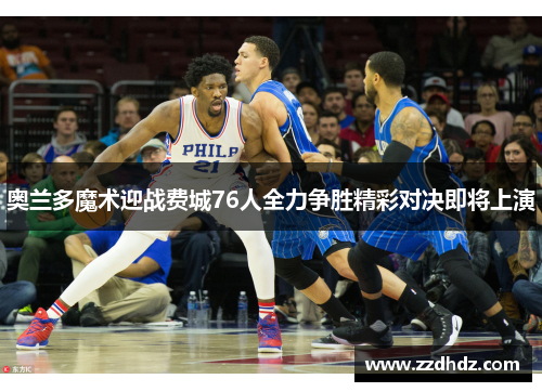 奥兰多魔术迎战费城76人全力争胜精彩对决即将上演