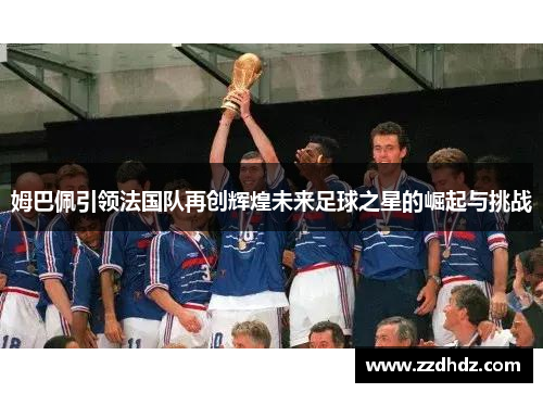 姆巴佩引领法国队再创辉煌未来足球之星的崛起与挑战