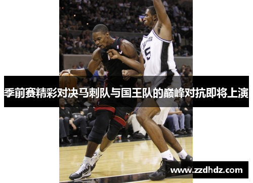 季前赛精彩对决马刺队与国王队的巅峰对抗即将上演