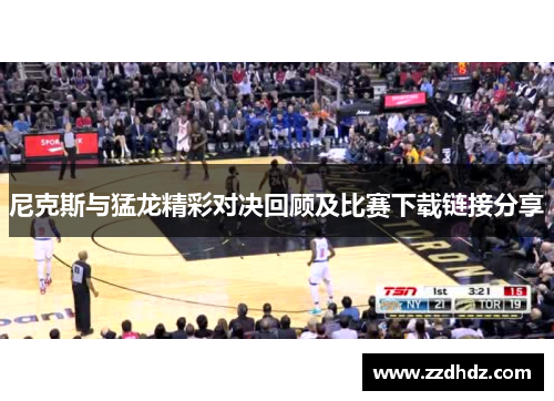 尼克斯与猛龙精彩对决回顾及比赛下载链接分享