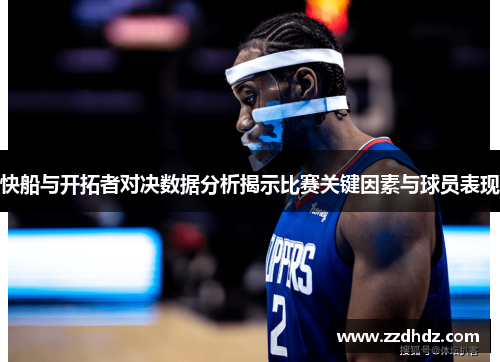 快船与开拓者对决数据分析揭示比赛关键因素与球员表现