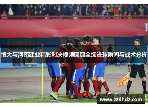 恒大与河南建业精彩对决视频回顾全场进球瞬间与战术分析