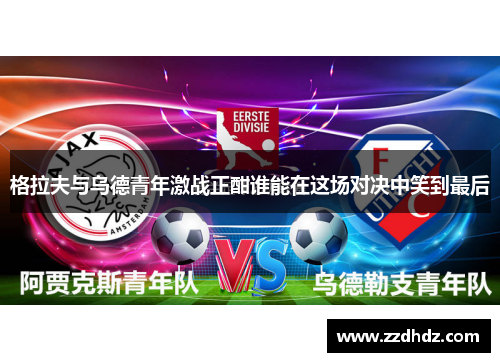 格拉夫与乌德青年激战正酣谁能在这场对决中笑到最后