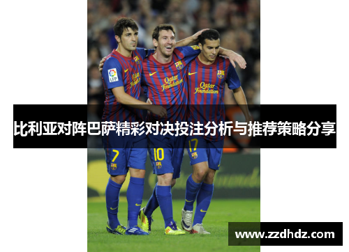 比利亚对阵巴萨精彩对决投注分析与推荐策略分享